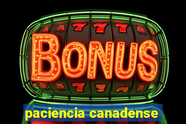 paciencia canadense